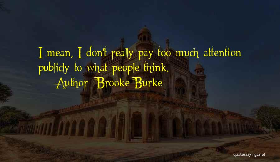 Brooke Burke Quotes: I Mean, I Don't Really Pay Too Much Attention Publicly To What People Think.