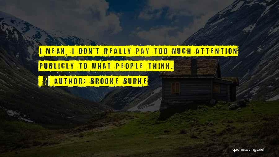 Brooke Burke Quotes: I Mean, I Don't Really Pay Too Much Attention Publicly To What People Think.