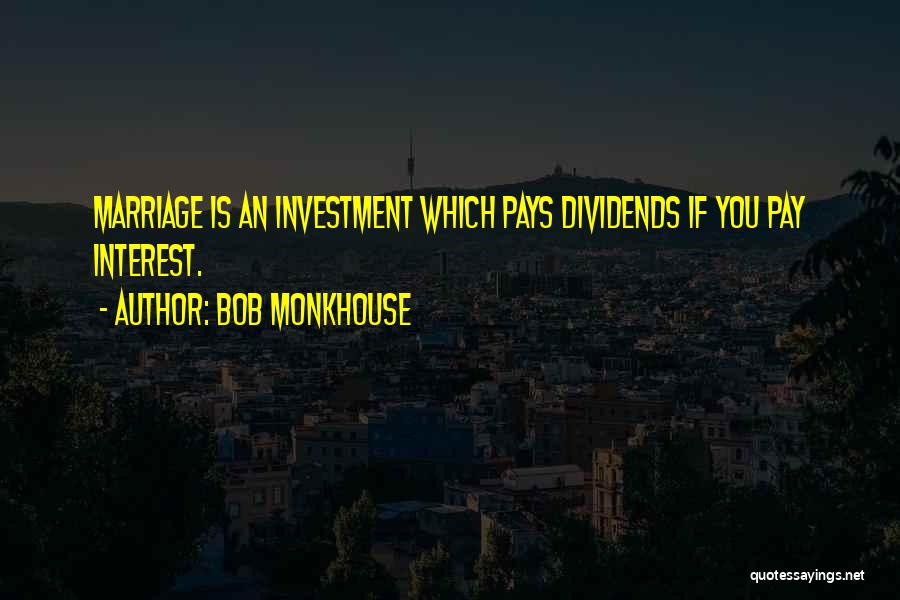 Bob Monkhouse Quotes: Marriage Is An Investment Which Pays Dividends If You Pay Interest.