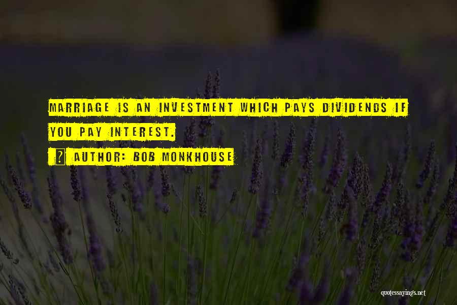 Bob Monkhouse Quotes: Marriage Is An Investment Which Pays Dividends If You Pay Interest.