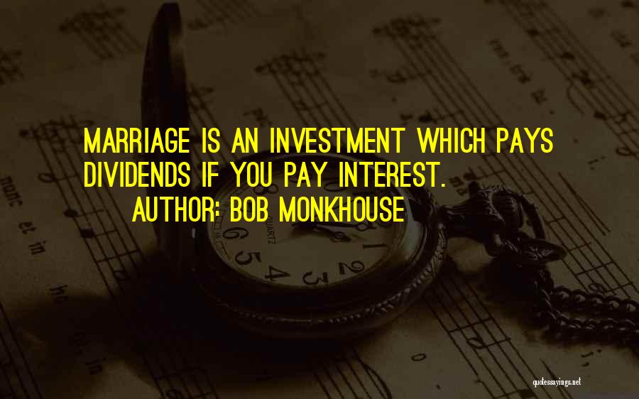 Bob Monkhouse Quotes: Marriage Is An Investment Which Pays Dividends If You Pay Interest.