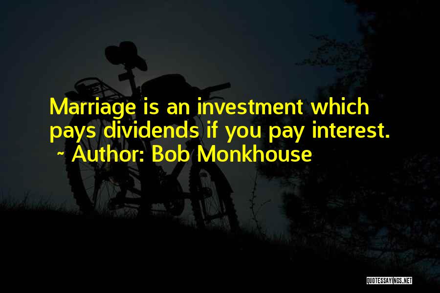 Bob Monkhouse Quotes: Marriage Is An Investment Which Pays Dividends If You Pay Interest.