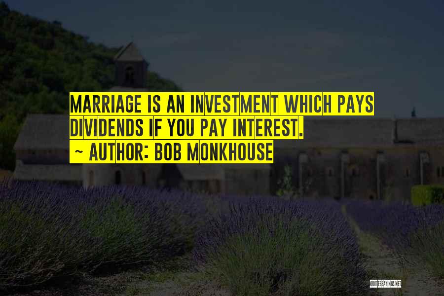 Bob Monkhouse Quotes: Marriage Is An Investment Which Pays Dividends If You Pay Interest.