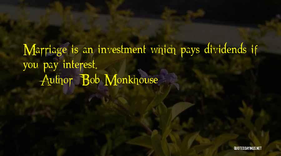 Bob Monkhouse Quotes: Marriage Is An Investment Which Pays Dividends If You Pay Interest.