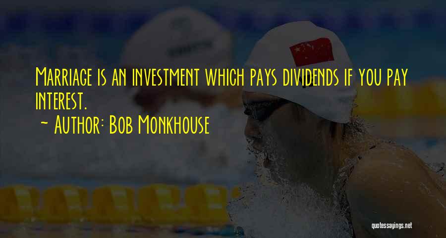 Bob Monkhouse Quotes: Marriage Is An Investment Which Pays Dividends If You Pay Interest.