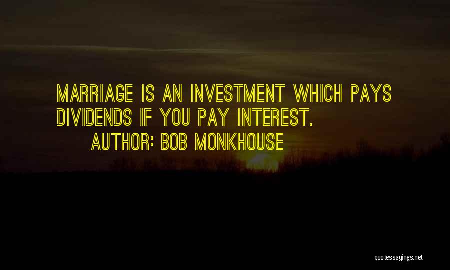 Bob Monkhouse Quotes: Marriage Is An Investment Which Pays Dividends If You Pay Interest.