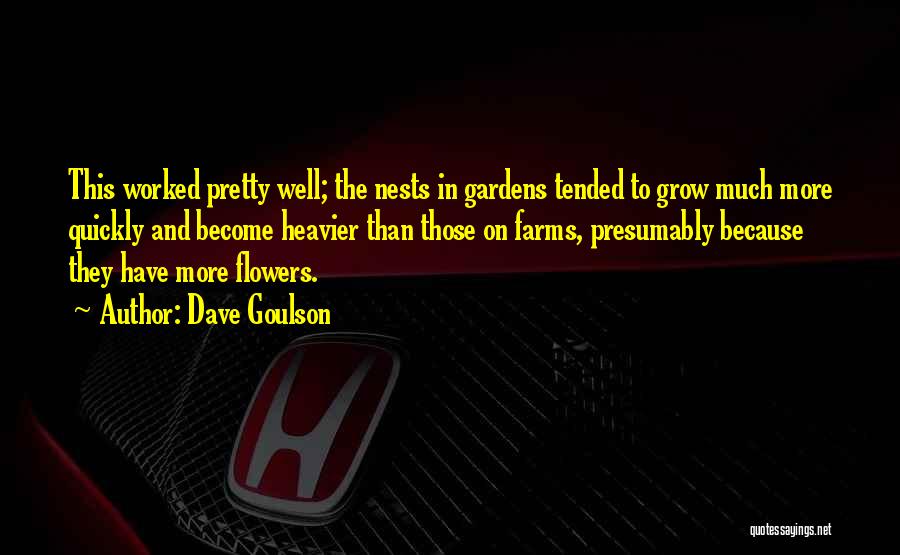 Dave Goulson Quotes: This Worked Pretty Well; The Nests In Gardens Tended To Grow Much More Quickly And Become Heavier Than Those On