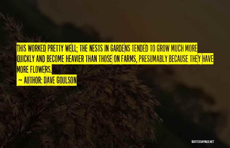 Dave Goulson Quotes: This Worked Pretty Well; The Nests In Gardens Tended To Grow Much More Quickly And Become Heavier Than Those On