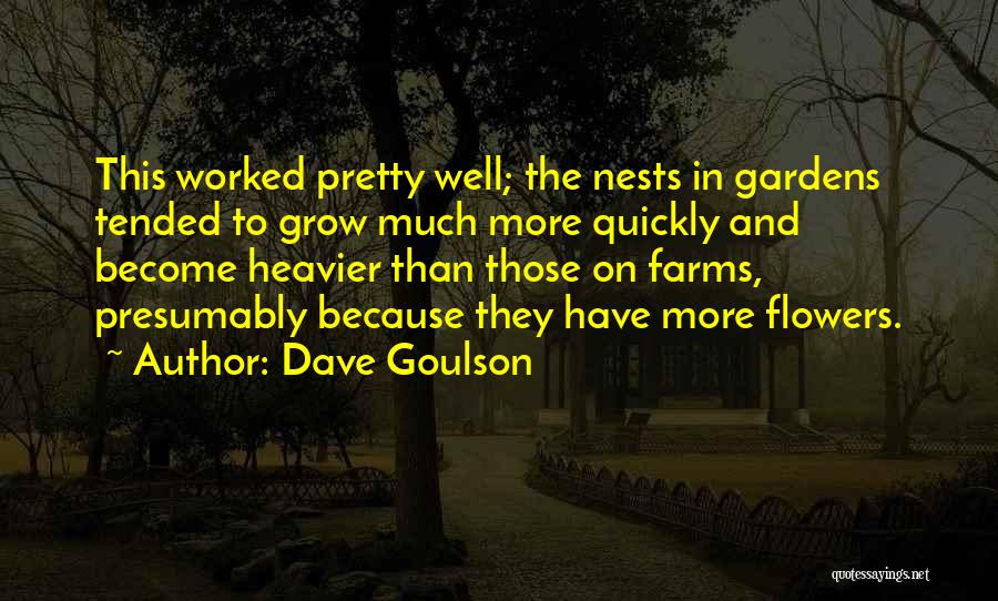 Dave Goulson Quotes: This Worked Pretty Well; The Nests In Gardens Tended To Grow Much More Quickly And Become Heavier Than Those On