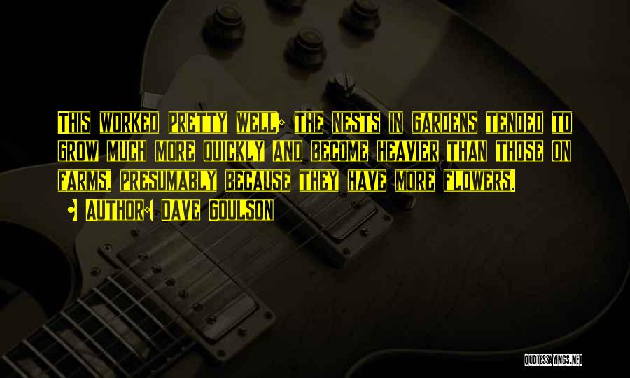 Dave Goulson Quotes: This Worked Pretty Well; The Nests In Gardens Tended To Grow Much More Quickly And Become Heavier Than Those On