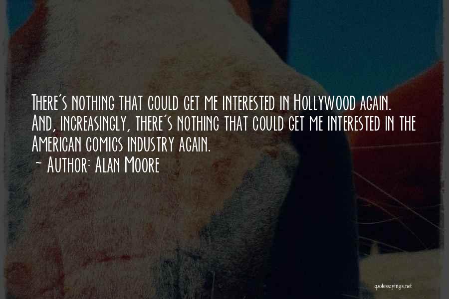 Alan Moore Quotes: There's Nothing That Could Get Me Interested In Hollywood Again. And, Increasingly, There's Nothing That Could Get Me Interested In