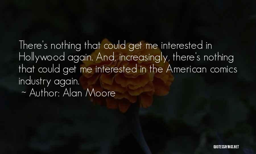 Alan Moore Quotes: There's Nothing That Could Get Me Interested In Hollywood Again. And, Increasingly, There's Nothing That Could Get Me Interested In