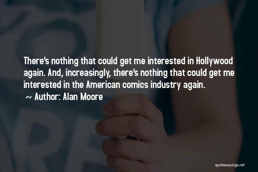 Alan Moore Quotes: There's Nothing That Could Get Me Interested In Hollywood Again. And, Increasingly, There's Nothing That Could Get Me Interested In