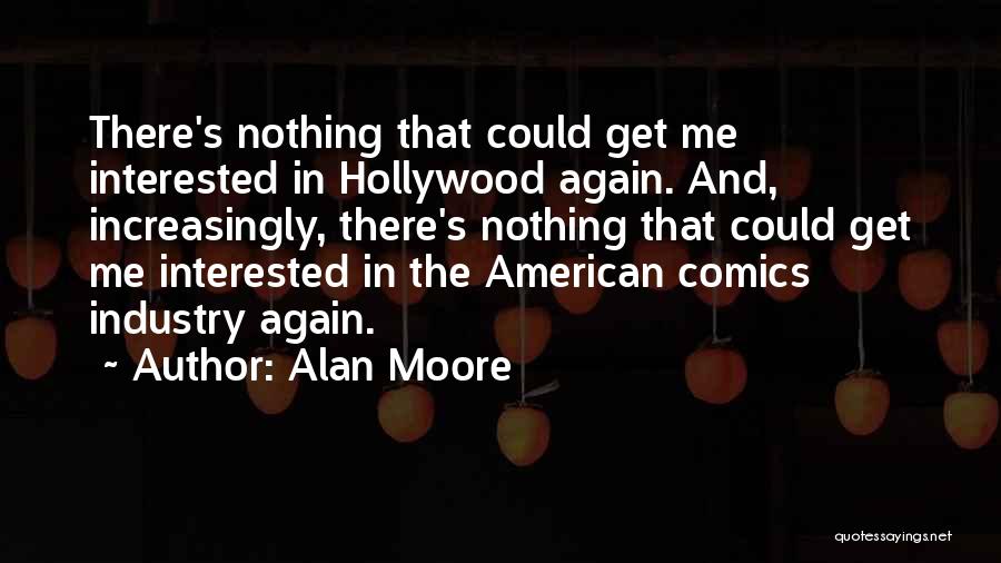 Alan Moore Quotes: There's Nothing That Could Get Me Interested In Hollywood Again. And, Increasingly, There's Nothing That Could Get Me Interested In