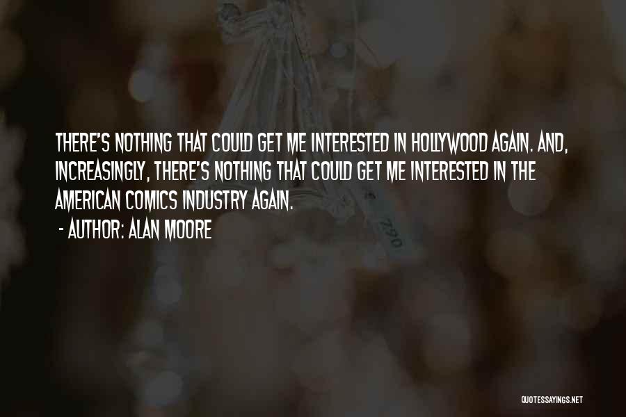 Alan Moore Quotes: There's Nothing That Could Get Me Interested In Hollywood Again. And, Increasingly, There's Nothing That Could Get Me Interested In