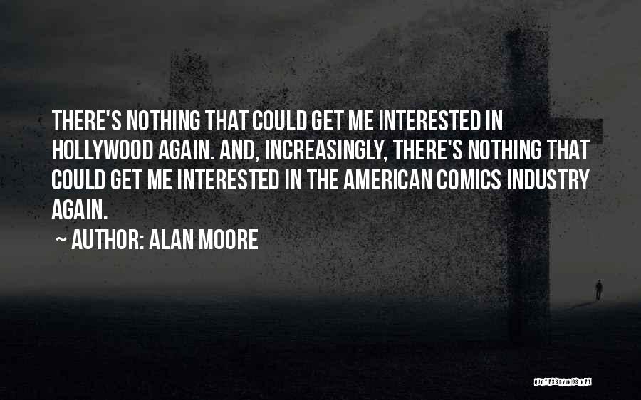 Alan Moore Quotes: There's Nothing That Could Get Me Interested In Hollywood Again. And, Increasingly, There's Nothing That Could Get Me Interested In