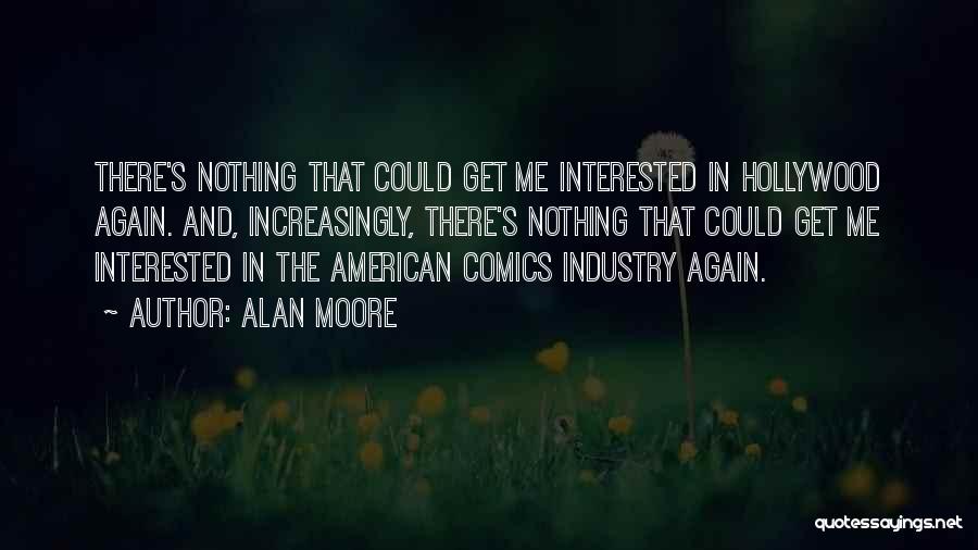 Alan Moore Quotes: There's Nothing That Could Get Me Interested In Hollywood Again. And, Increasingly, There's Nothing That Could Get Me Interested In