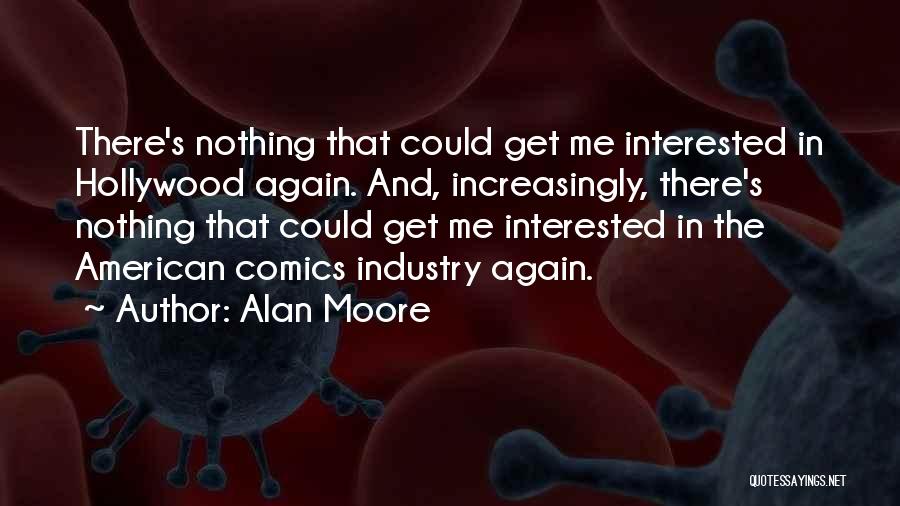 Alan Moore Quotes: There's Nothing That Could Get Me Interested In Hollywood Again. And, Increasingly, There's Nothing That Could Get Me Interested In