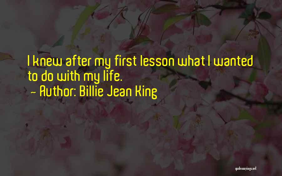 Billie Jean King Quotes: I Knew After My First Lesson What I Wanted To Do With My Life.