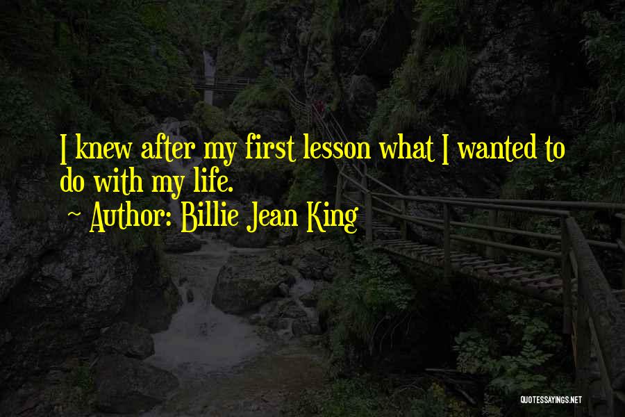 Billie Jean King Quotes: I Knew After My First Lesson What I Wanted To Do With My Life.