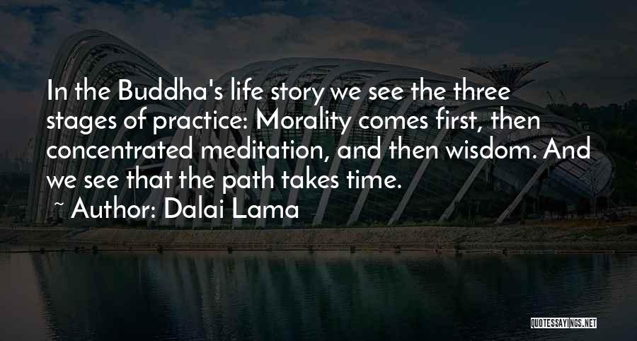 Dalai Lama Quotes: In The Buddha's Life Story We See The Three Stages Of Practice: Morality Comes First, Then Concentrated Meditation, And Then