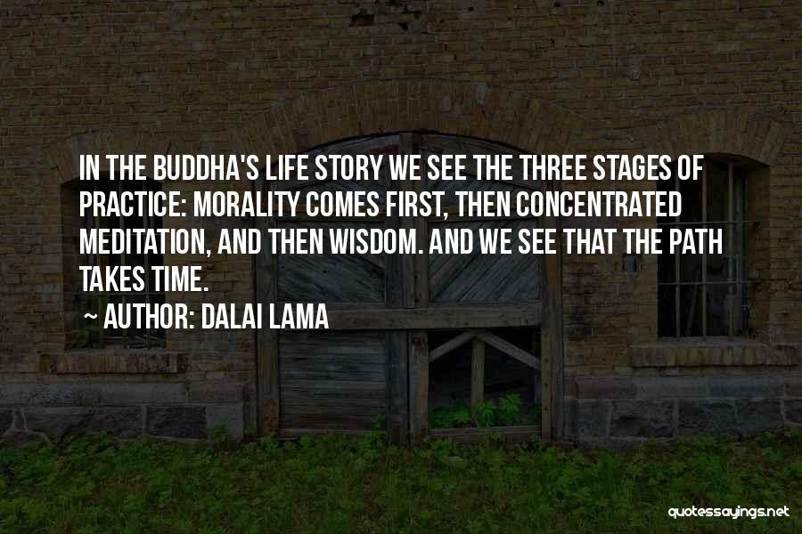 Dalai Lama Quotes: In The Buddha's Life Story We See The Three Stages Of Practice: Morality Comes First, Then Concentrated Meditation, And Then