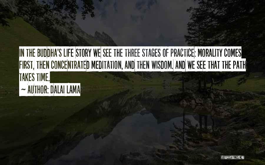 Dalai Lama Quotes: In The Buddha's Life Story We See The Three Stages Of Practice: Morality Comes First, Then Concentrated Meditation, And Then