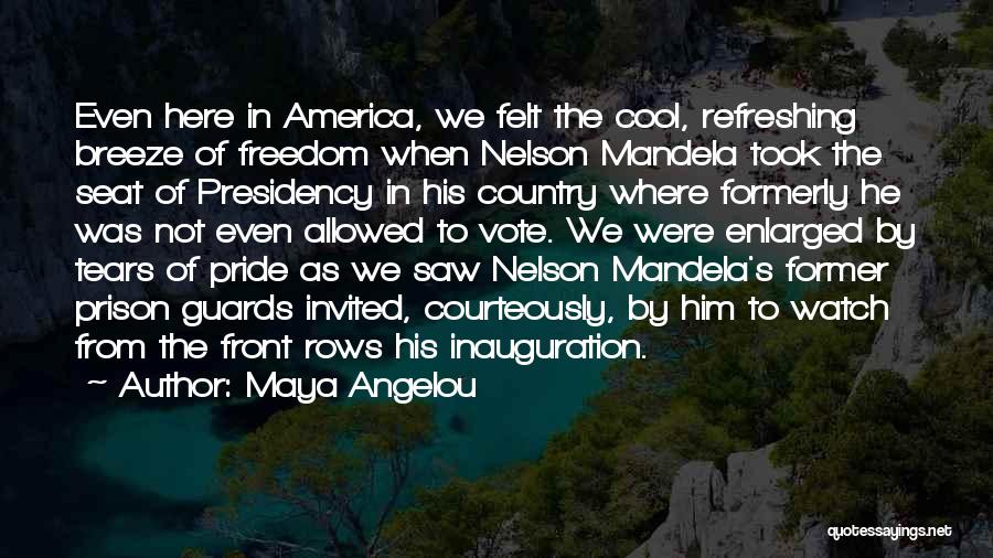 Maya Angelou Quotes: Even Here In America, We Felt The Cool, Refreshing Breeze Of Freedom When Nelson Mandela Took The Seat Of Presidency