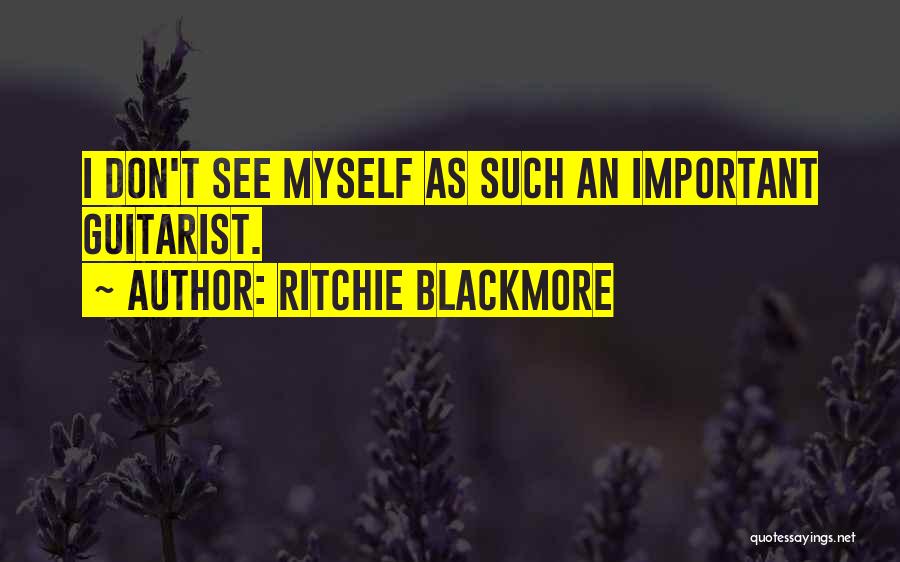 Ritchie Blackmore Quotes: I Don't See Myself As Such An Important Guitarist.