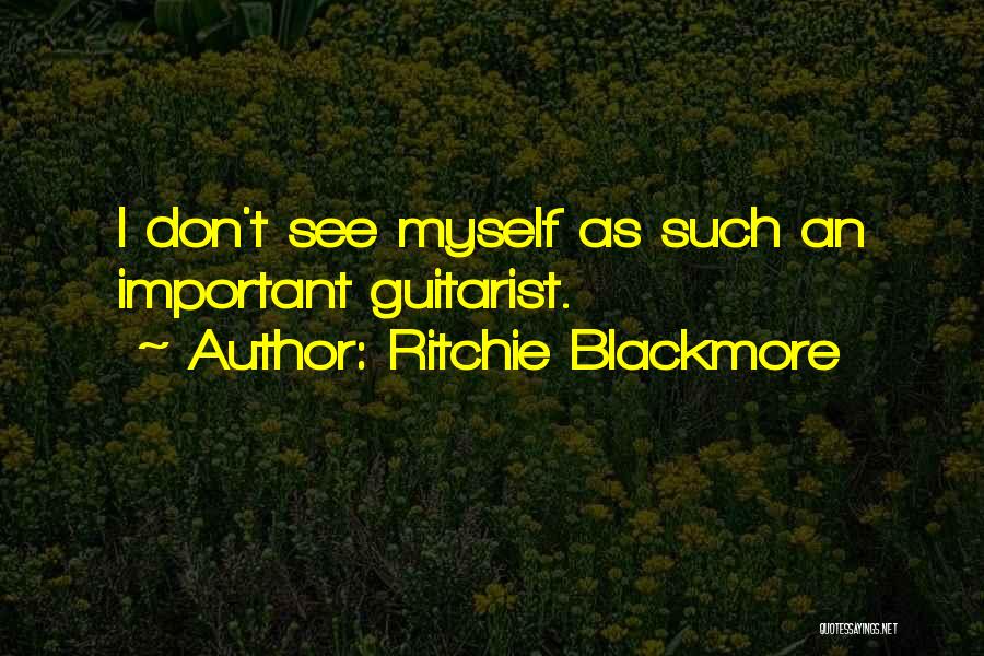 Ritchie Blackmore Quotes: I Don't See Myself As Such An Important Guitarist.