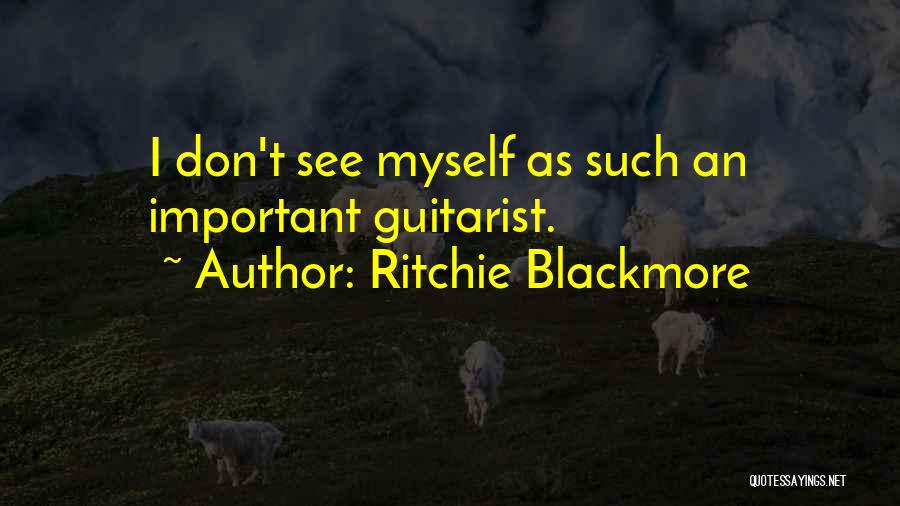 Ritchie Blackmore Quotes: I Don't See Myself As Such An Important Guitarist.