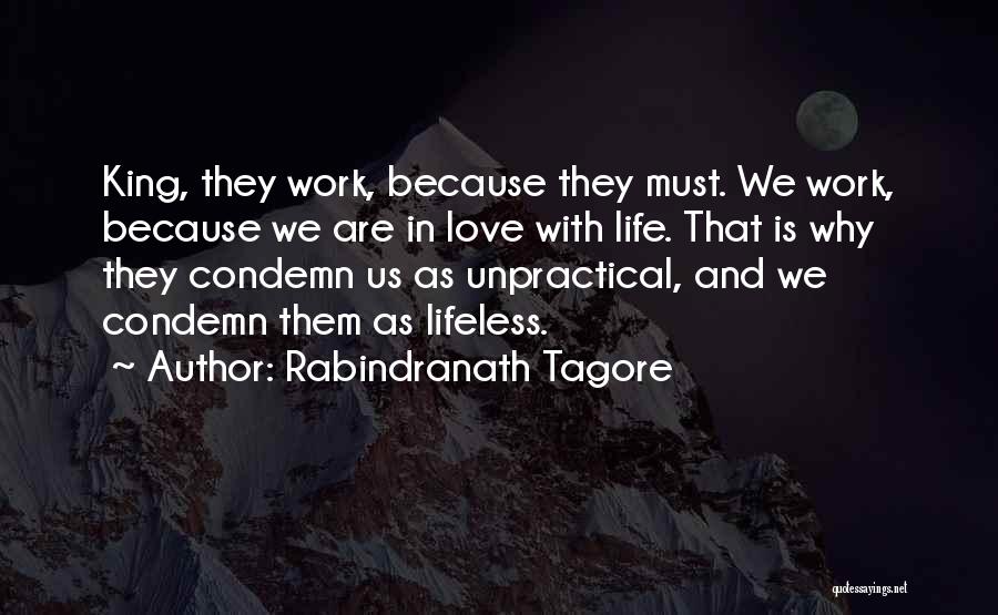 Rabindranath Tagore Quotes: King, They Work, Because They Must. We Work, Because We Are In Love With Life. That Is Why They Condemn