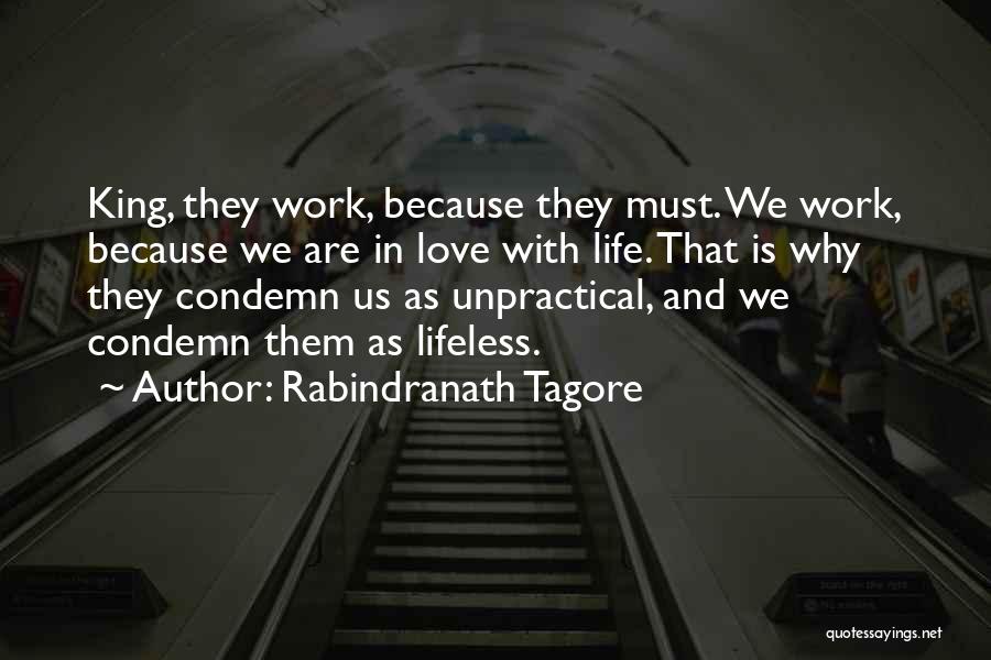 Rabindranath Tagore Quotes: King, They Work, Because They Must. We Work, Because We Are In Love With Life. That Is Why They Condemn