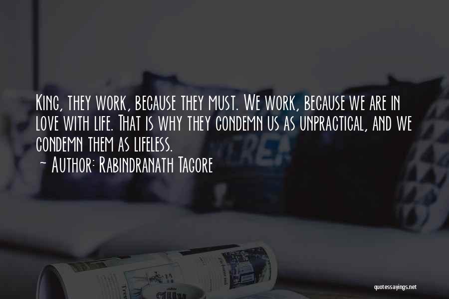 Rabindranath Tagore Quotes: King, They Work, Because They Must. We Work, Because We Are In Love With Life. That Is Why They Condemn