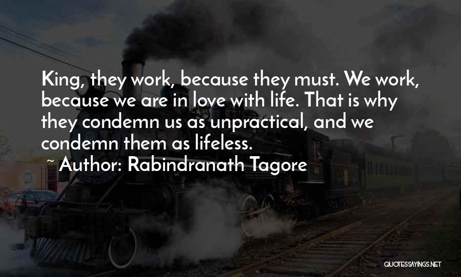 Rabindranath Tagore Quotes: King, They Work, Because They Must. We Work, Because We Are In Love With Life. That Is Why They Condemn