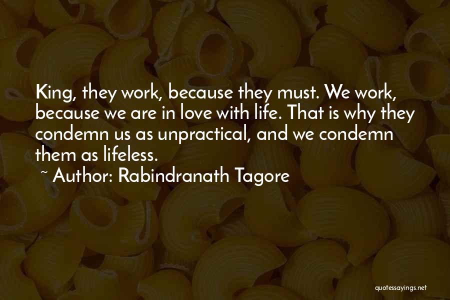 Rabindranath Tagore Quotes: King, They Work, Because They Must. We Work, Because We Are In Love With Life. That Is Why They Condemn