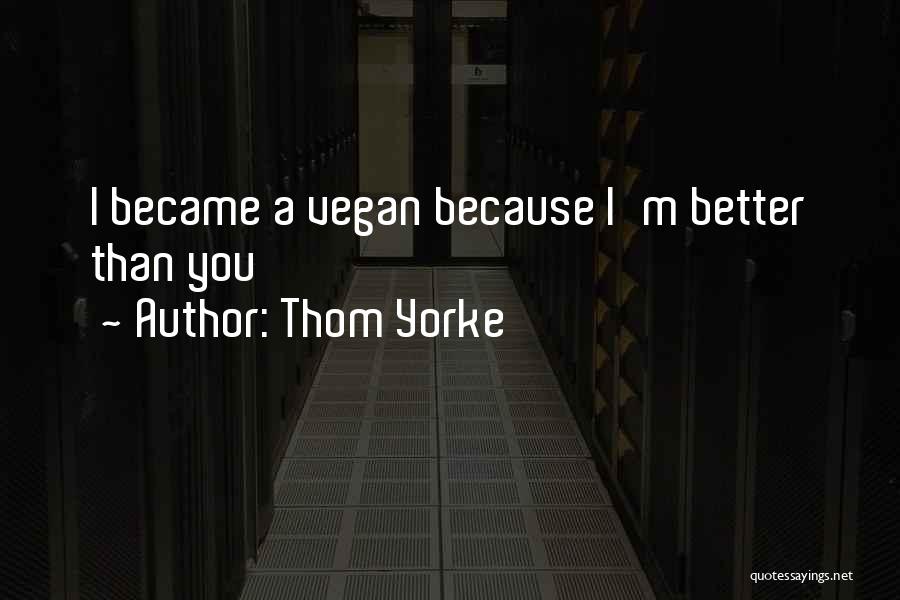Thom Yorke Quotes: I Became A Vegan Because I'm Better Than You