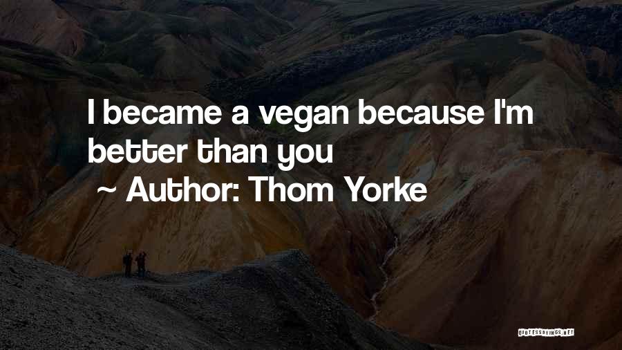 Thom Yorke Quotes: I Became A Vegan Because I'm Better Than You