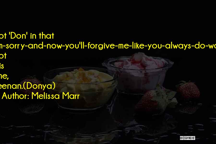 Melissa Marr Quotes: Not 'don' In That I-m-sorry-and-now-you'll-forgive-me-like-you-always-do-way. Not This Time, Keenan.(donya)