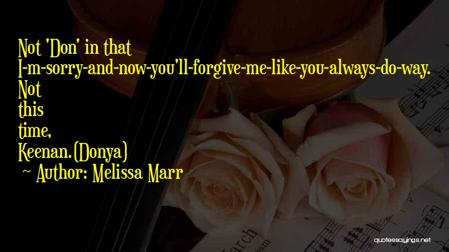 Melissa Marr Quotes: Not 'don' In That I-m-sorry-and-now-you'll-forgive-me-like-you-always-do-way. Not This Time, Keenan.(donya)