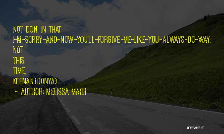 Melissa Marr Quotes: Not 'don' In That I-m-sorry-and-now-you'll-forgive-me-like-you-always-do-way. Not This Time, Keenan.(donya)