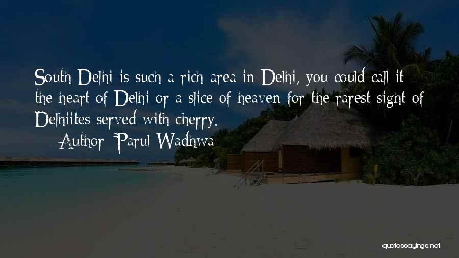 Parul Wadhwa Quotes: South Delhi Is Such A Rich Area In Delhi, You Could Call It The Heart Of Delhi Or A Slice