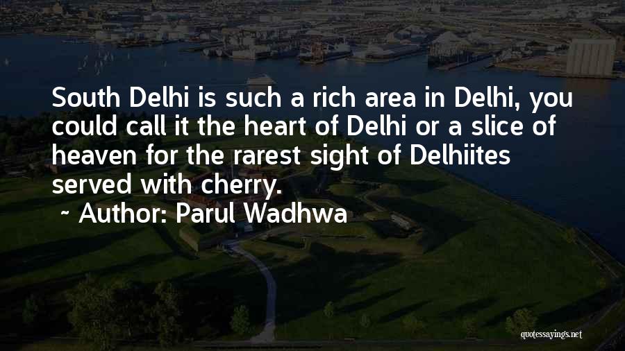 Parul Wadhwa Quotes: South Delhi Is Such A Rich Area In Delhi, You Could Call It The Heart Of Delhi Or A Slice