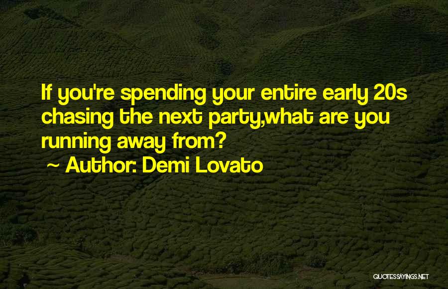 Demi Lovato Quotes: If You're Spending Your Entire Early 20s Chasing The Next Party,what Are You Running Away From?