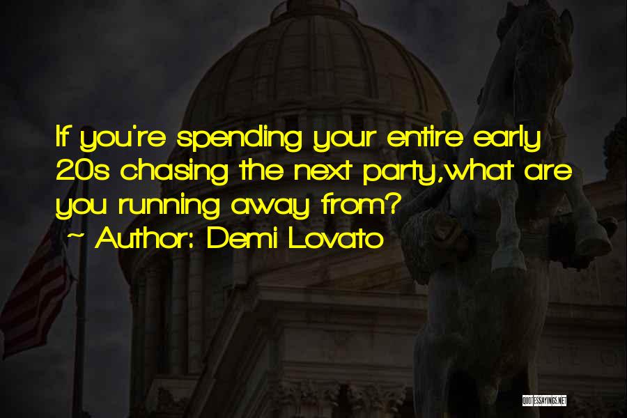 Demi Lovato Quotes: If You're Spending Your Entire Early 20s Chasing The Next Party,what Are You Running Away From?
