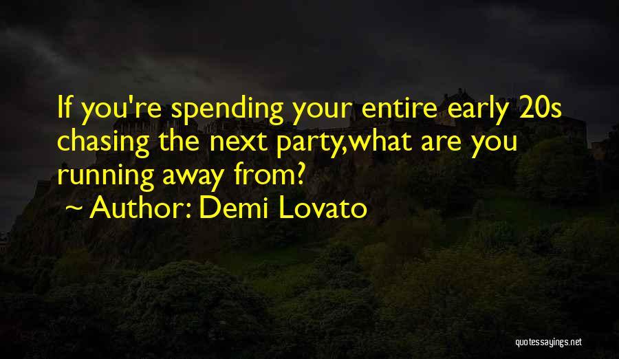 Demi Lovato Quotes: If You're Spending Your Entire Early 20s Chasing The Next Party,what Are You Running Away From?