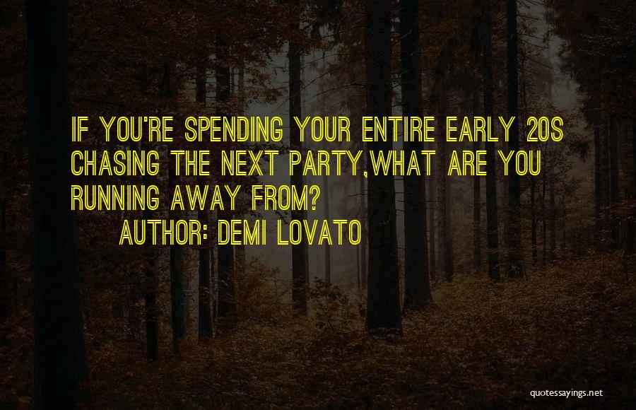 Demi Lovato Quotes: If You're Spending Your Entire Early 20s Chasing The Next Party,what Are You Running Away From?