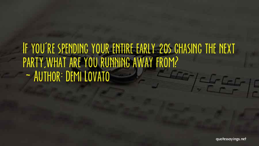 Demi Lovato Quotes: If You're Spending Your Entire Early 20s Chasing The Next Party,what Are You Running Away From?
