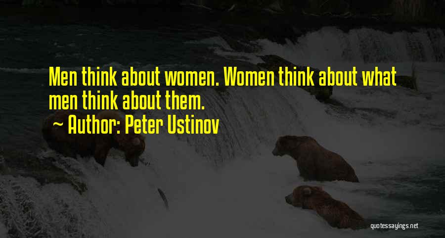 Peter Ustinov Quotes: Men Think About Women. Women Think About What Men Think About Them.