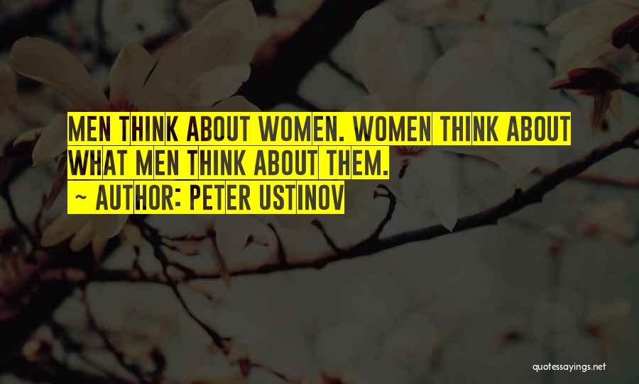 Peter Ustinov Quotes: Men Think About Women. Women Think About What Men Think About Them.